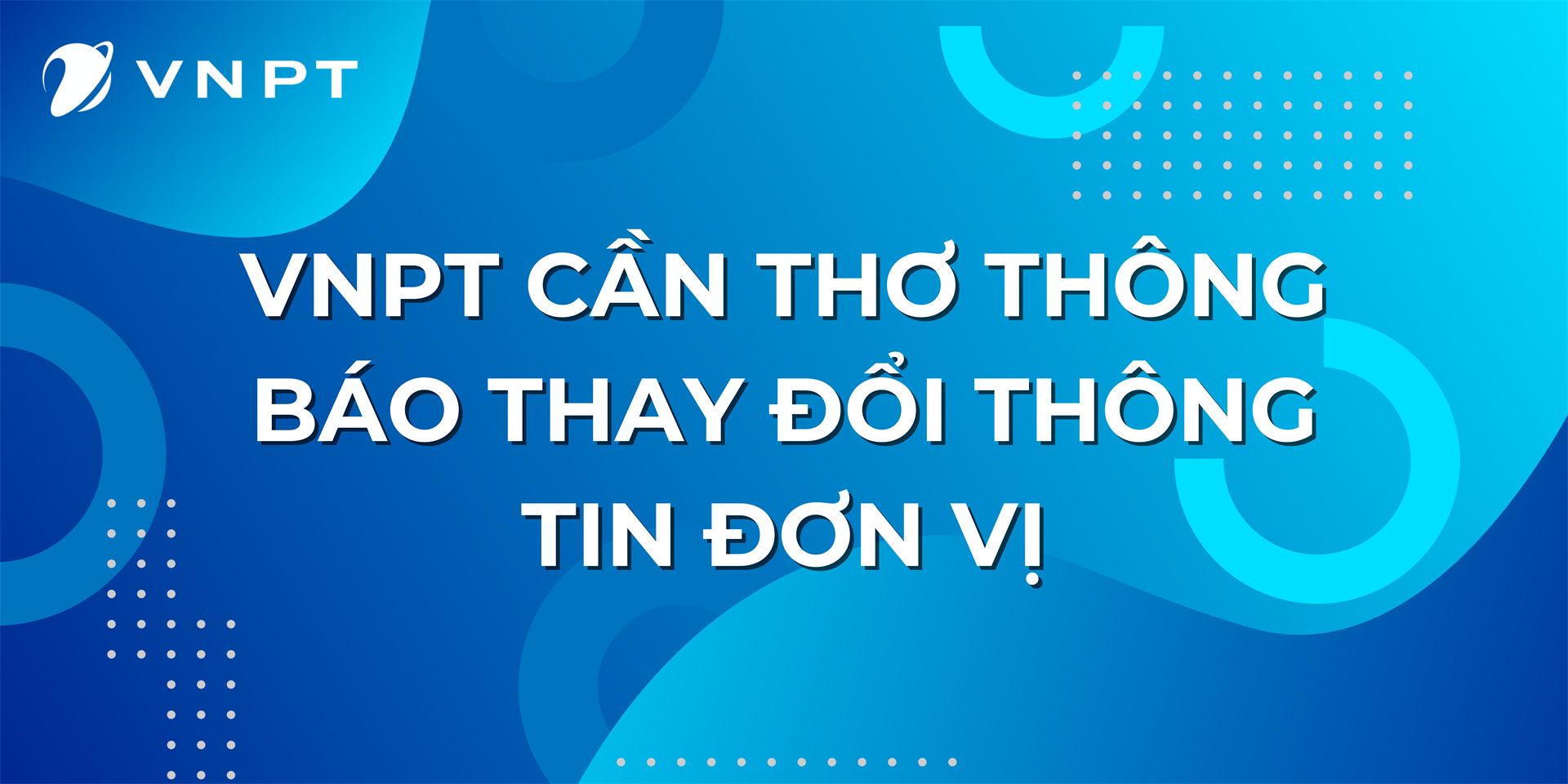 VNPT CẦN THƠ THÔNG BÁO THAY ĐỔI THÔNG TIN ĐƠN VỊ